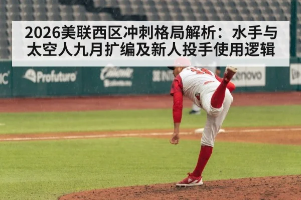 2026美联西区冲刺格局解析：水手与太空人九月扩编及新人投手使用逻辑