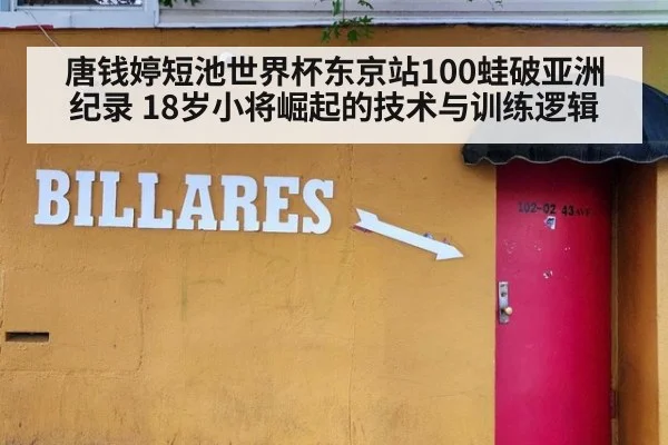 唐钱婷短池世界杯东京站100蛙破亚洲纪录 18岁小将崛起的技术与训练逻辑